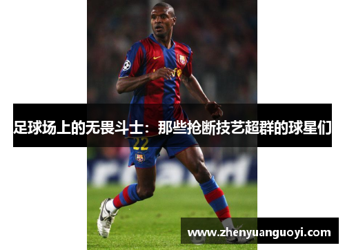 足球场上的无畏斗士：那些抢断技艺超群的球星们