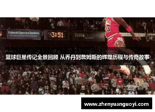 篮球巨星传记全景回顾 从乔丹到詹姆斯的辉煌历程与传奇故事