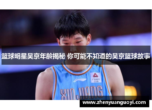 篮球明星吴京年龄揭秘 你可能不知道的吴京篮球故事